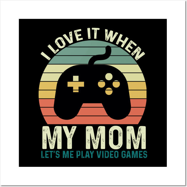 I Love It When My Mom Let's Me play Video Games Wall Art by GreenSpaceMerch